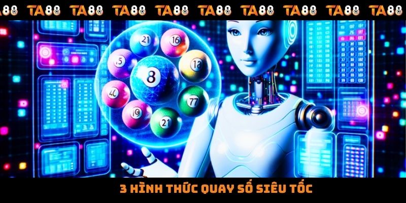 3 hình thức quay số siêu tốc