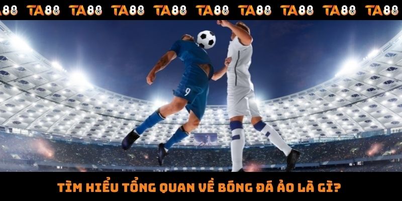 Tìm hiểu tổng quan về bóng đá ảo là gì?