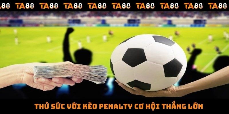 Thử sức với kèo penalty cơ hội thắng lớn