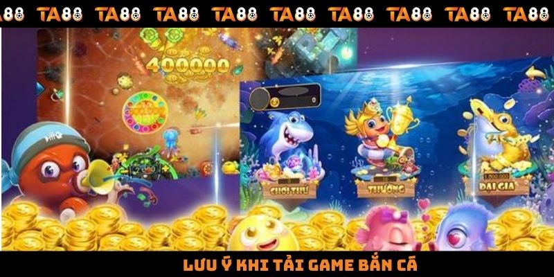 Lưu ý khi tải game bắn cá